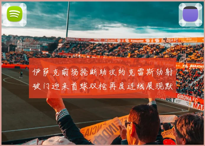 伊萨克前场抢断助攻约克雷斯劲射破门迎来首球双枪再度连线展现默契